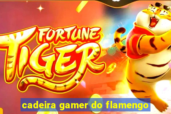 cadeira gamer do flamengo